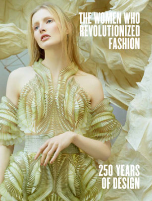 The Women Who Revolutionized Fashion - Edited by Petra Slinkard, Contributions by Madelief Hohé and Lan Morgan and Paula B. Richter and Rachel Syme