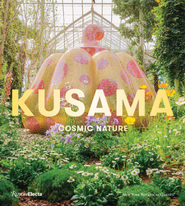 Kusama: Cosmic Nature - Edited by Mika Yoshitake and Joanna L. Groarke, Text by Alexandra Munroe and Jenni Sorkin and Karen Daubmann