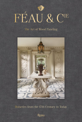 Féau & Cie - Foreword by Michael S. Smith, Text by Olivier Gabet and Axelle Corty, Photographs by Robert Polidori