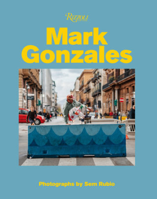 Mark Gonzales - Author Mark Gonzales, Photographs by Sem Rubio, Contributions by Hiroshi Fujiwara and Tom Sachs and Gus Van Sant