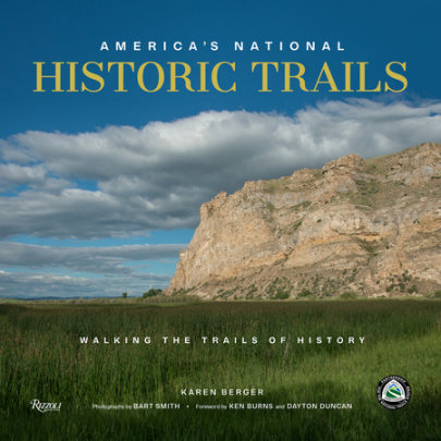 America's National Historic Trails - Author Karen Berger, Photographs by Bart Smith, Foreword by Ken Burns and Dayton Duncan