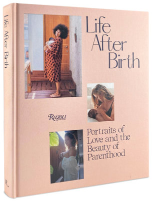 Life After Birth - Introduction by Joanna Griffiths and Domino Kirke-Badgley, Foreword by Ashley Graham, Contributions by Amy Schumer and Christy Turlington