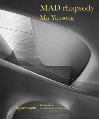 MAD Rhapsody - Author Ma Yansong, Preface by Paul Goldberger, Introduction by Philip Jodidio