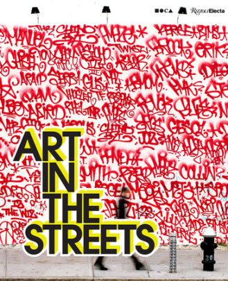 Art in the Streets - Author Jeffrey Deitch, Contributions by Roger Gastman and Fab 5 Freddy and Greg Tate and Carlo McCormick