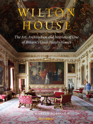 Wilton House - Author John Martin Robinson, Foreword by William Pembroke