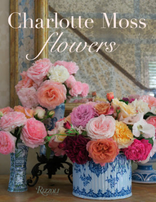 Charlotte Moss Flowers - Author Charlotte Moss