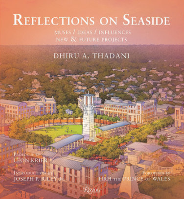 Reflections on Seaside - Author Dhiru Thadani, Foreword by Leon Krier, Introduction by Joseph P. Riley Jr.