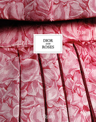 Dior and Roses - Text by Éric Pujalet-Plaà and Brigitte Richart and Vincent Leret