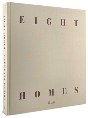 Eight Homes: Clements Design - Author Kathleen Clements and Tommy Clements, Introduction by Mayer Rus