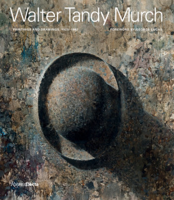 Walter Tandy Murch - Text by Walter Scott Murch and Robert Storr and Winslow Myers and Judy Collischan, Foreword by George Lucas