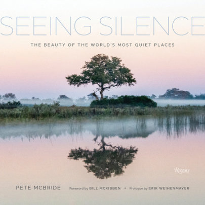 Seeing Silence - Author Pete McBride, Foreword by Bill McKibben, Prologue by Erik Weihenmayer