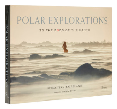 Polar Explorations - Author Sebastian Copeland, Foreword by Jimmy Chin