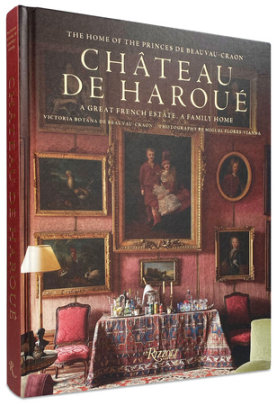 Château de Haroué - Author Victoria Botana de Beauvau-Craon, Photographs by Miguel Flores-Vianna, Foreword by Jean-Louis Deniot