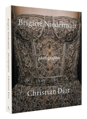 Photographie: Christian Dior by Brigitte Niedermair - Photographs by Brigitte Niedermair, Text by Olivier Gabet and Maria Grazia Chiuri and Brigitte Lacombe and Martino Gamper