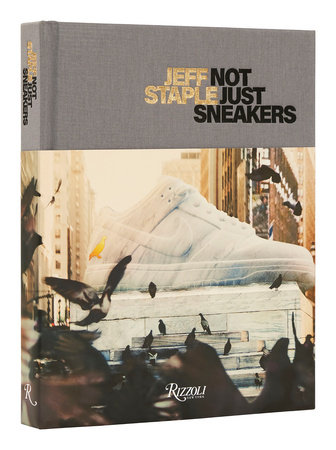 Jeff Staple: Not Just Sneakers - Rizzoli New York