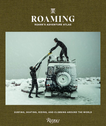 Roaming: Roark's Adventure Atlas - Edited by Beau Flemister, Photographs by Chris Burkard and Dylan Gordon and Jeff Johnson and Drew Smith