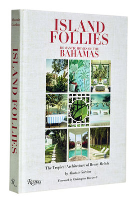 Island Follies: Romantic Homes of the Bahamas - Author Alastair Gordon, Introduction by Chris Blackwell