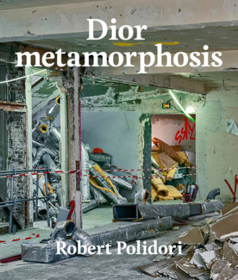 Dior metamorphosis - Photographs by Robert Polidori, Text by Emanuele Coccia