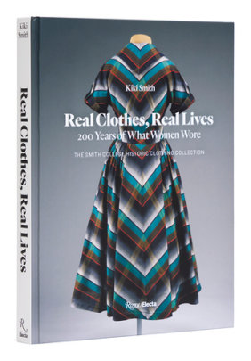 Real Clothes, Real Lives - Author Kiki Smith, Foreword by Diane von Furstenberg, Introduction by Vanessa Friedman