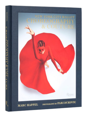 New York City Ballet: Choreography & Couture - Author Marc Happel, Photographs by Pari Dukovic, Foreword by Sarah Jessica Parker