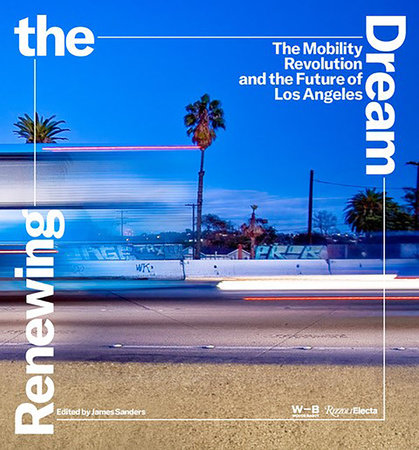 Renewing the Dream: The Mobility Revolution and the Future of Los Angeles -  Rizzoli New York