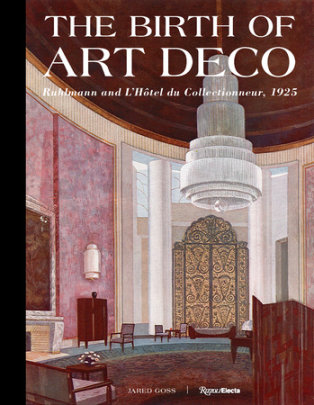 The Birth of Art Deco: Ruhlmann and L'Hotel du Collectionneur, 1925 - Author Jared Goss