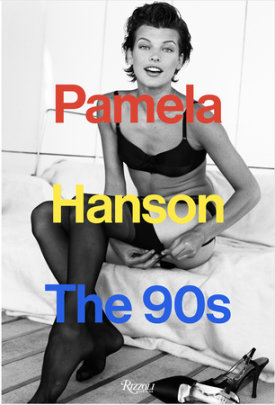Pamela Hanson: The '90s - Author Pamela Hanson, Foreword by Lisa McCormick Love