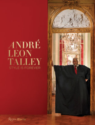 André Leon Talley - Author Paula Wallace and Rafael Gomes and Antoine Gregory, Contributions by Anna Wintour and Tom Ford and Darren Walker and Teri Agins and Robert Fairer