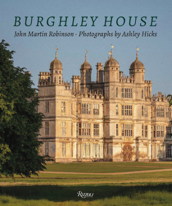 Burghley House - Author John Martin Robinson, Photographs by Ashley Hicks, Foreword by Miranda Rock