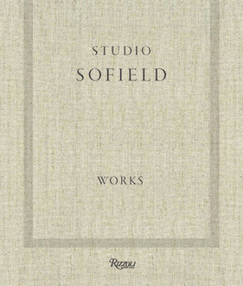 Studio Sofield - Author William Sofield and Emma O'Neill, Foreword by Tom Ford, Contributions by Mayer Rus and John Oakes and Joel Silver and Paul Goldberger