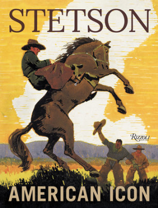 Stetson - Foreword by Laird Borrelli-Persson, Contributions by Douglas Brinkley and Jay Fielden and Glenn Kenny and Lyle Lovett and Mark McKinnon