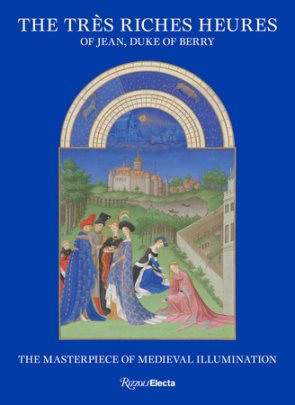 The Très Riches Heures of Jean, Duke of Berry - Edited by Mathieu Deldicque and Pieter Roelofs and Till-Holger Borchert