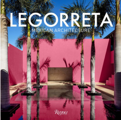 Legorreta: Mexican Architecture - Foreword by Víctor Legorreta, Introduction by Aaron Betsky
