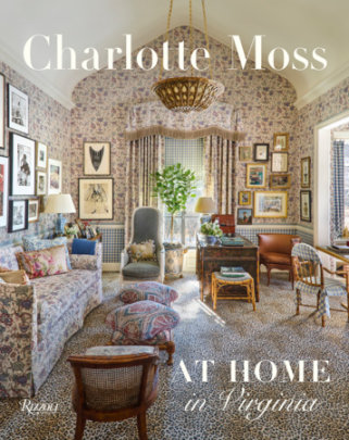 Charlotte Moss: At Home in Virginia - Author Charlotte Moss, Foreword by Stan Dixon, Photographs by Pieter Estersohn