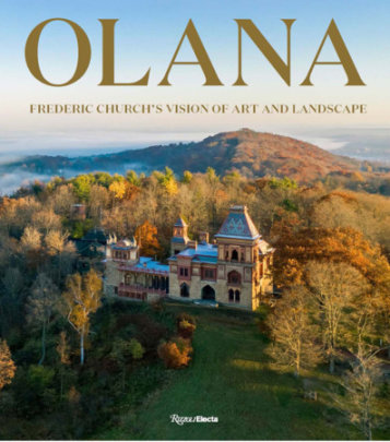Olana: Frederic Church's Vision of Art and Landscape - Text by Barry Bergdoll and Sean Sawyer and Thomas Woltz
