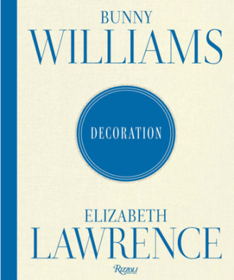 Bunny Williams and Elizabeth Lawrence: Decoration - Author Bunny Williams and Elizabeth Lawrence