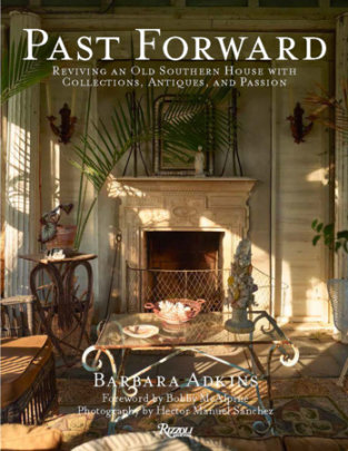 Past Forward - Author Barbara Adkins, Foreword by Bobby McAlpine, with Susan Sully, Photographs by Hector Sanchez