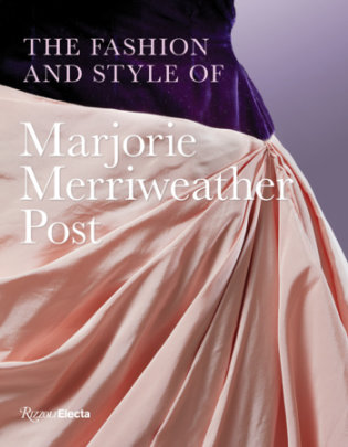 The Fashion and Style of Marjorie Merriweather Post - Author Megan J. Martinelli, Foreword by Kate Markert