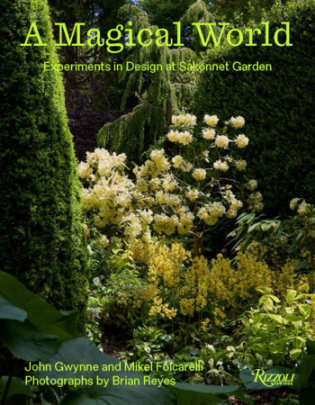 A Magical World - Author John Gwynne and Mikel Folcarelli, Photographs by Brian Reyes, Foreword by Margaret Roach, Preface by Emily Thompson