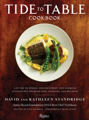 Tide to Table Cookbook - Author David Standridge and Kathleen Standridge, Photographs by Lisa Nichols, Foreword by Brad Leone