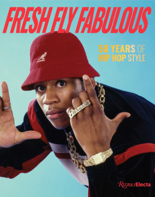 Fresh Fly Fabulous: 50 Years of Hip Hop Style - Author Elizabeth Way and Elena Romero, Foreword by Slick Rick