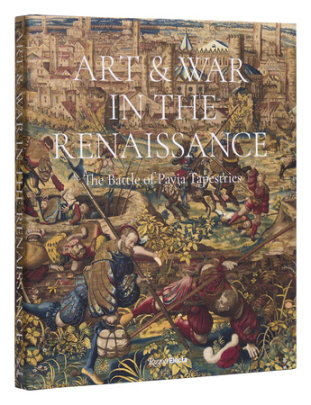 Art & War in the Renaissance - Contributions by Dr. Sylvain Bellenger and Dr. Thomas P. Campbell and Dr. Cecilia Paredes and Graziella Palei and Antonio Tosini and Carmine Romano, Edited by Carmine Romano