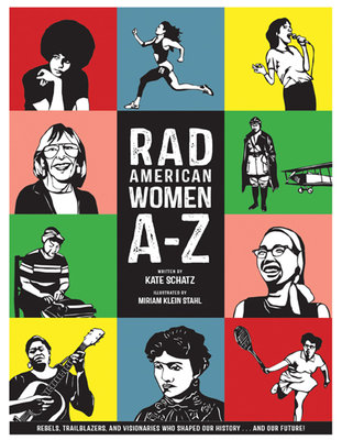 Rad American Women A-Z: Rebels, Trailblazers, and Visionaries Who Shaped Our History … and Our Future!