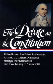 The Debate on the Constitution: Federalist and Antifederalist Speeches,  Article s, and Letters During the Struggle over Ratification Vol. 2 (LOA #63) 