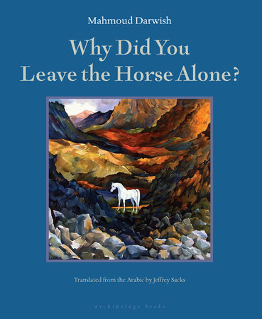 Why Did You Leave The Horse Alone By Mahmoud Darwish Penguinrandomhouse Com Books