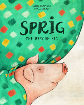 Sprig the Rescue Pig - Author Leslie Crawford, Illustrated by Sonja Stangl