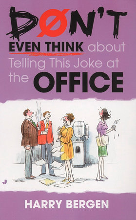 Don't Even Think About Telling This Joke at the Office by Harry Bergen:  9781101498231 | PenguinRandomHouse.com: Books