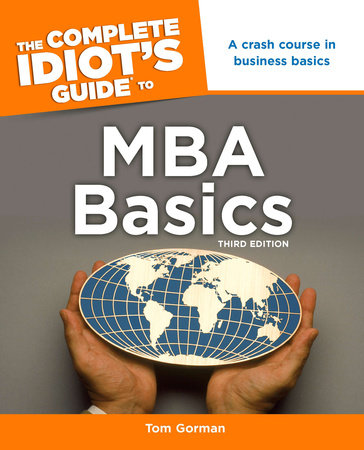 The Complete Idiot's Guide to MBA Basics, 3rd Edition by Tom Gorman:  9781101514757 | PenguinRandomHouse.com: Books