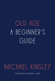 OLD AGE: A Beginner’s Guide by Michael Kinsley