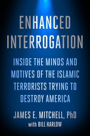 Enhanced Interrogation By James E Mitchell Ph D Bill Harlow Penguinrandomhouse Com Books